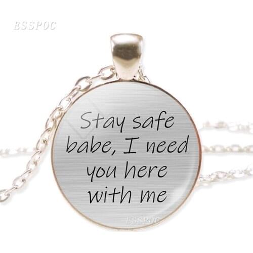 Quote Necklace Stay Safe Babe I Need You Here with Me Love Quote Necklace Glass Pendant Silver Color Necklace Girlfriend Gift