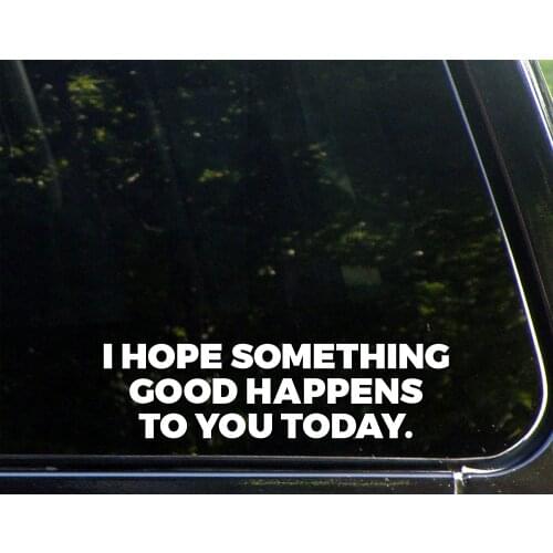 I Hope Something Good Happens to You Today 9"x7" - Vinyl Die Cut Decal/ Bumper Sticker for Windows