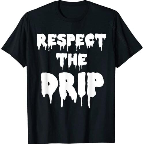 Respect The Drip Funny Meme T-Shirt Cotton Mens T Shirt Cosie Tshirts Casual Prevalent
