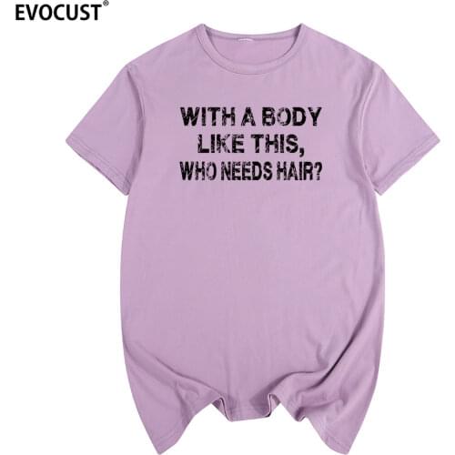 With A Body Like This Who Needs Hair short sleeve Summer print T-shirt Cotton Men T shirt New women TEE