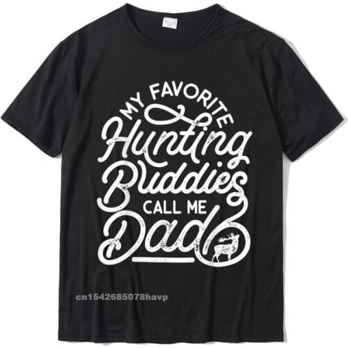 My Favorite Hunting Buddies Call Me Dad T Shirt Vintage Deer T-Shirt Design T Shirt Rife Cotton Male Tops Shirt Cool