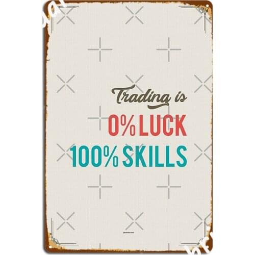 Trading Is 0 Luck And 100 Skills Metal Sign Bar Cave Custom Pub Wall Decor Tin Sign Posters