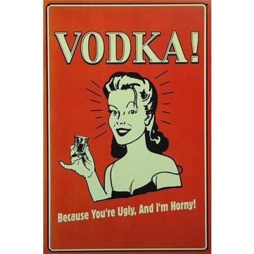 Vodka because you are ugly i am horny metal Tin Sign 20*30 cm sticker Decor Bar Pub Home Vintage Retro Poster comic sticker