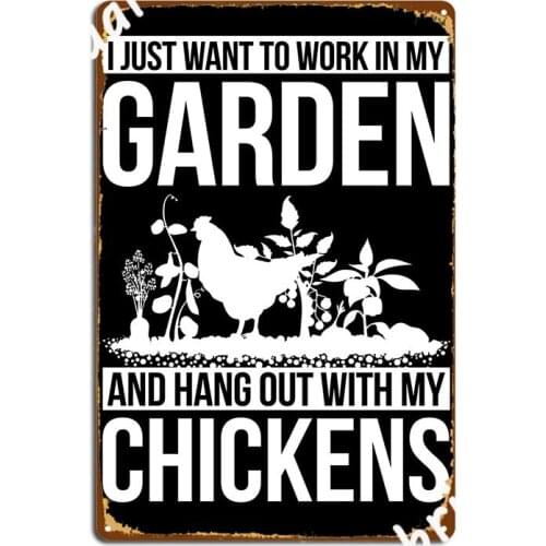 I Just Want To Work In My Garden Hang Out With My Chickens Metal Sign Plaques Mural Customize Cinema Garage Tin Sign Poster