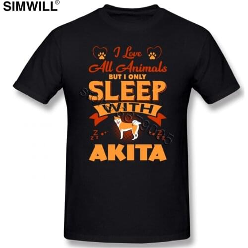 Men Cotton T Shirt I Love All Animals But I Sleep With Akita Tee Shirt Short Sleeves Crew Neck Japanese Inu Leisure T-Shirt