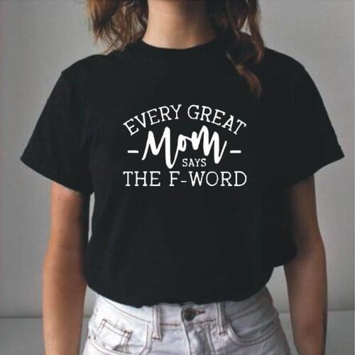 Summer Short Sleeve Tee Shirt Femme Harajuku Every Great Mom Says The F Word Women Tshirt Cotton Hipster T Shirt Women Tops