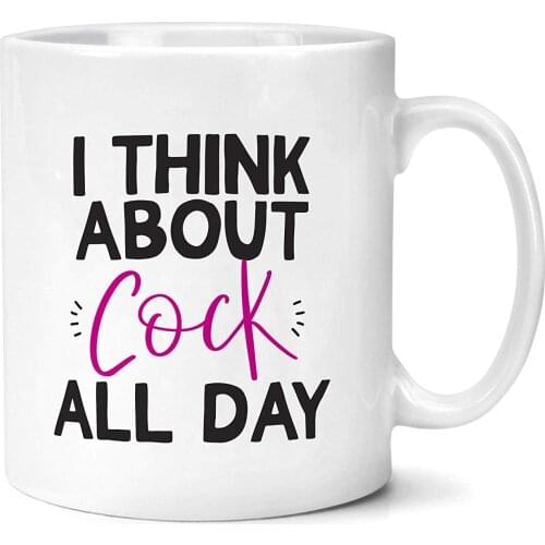 I Think about Cock All Day Mug