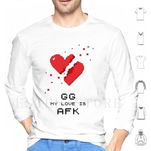 Gg My Love Is Afk Hoodies Long Sleeve Discouraged Lack Of Love Love Valentines Day Broken Heart Love Afk Gamer