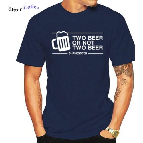 Hot Sale Men T Shirt Two Beer Or not Two Beer T-Shirt Summer Short Sleeve Funny Design Pub Drink Bar Hobby Tshirt Tee Shirt