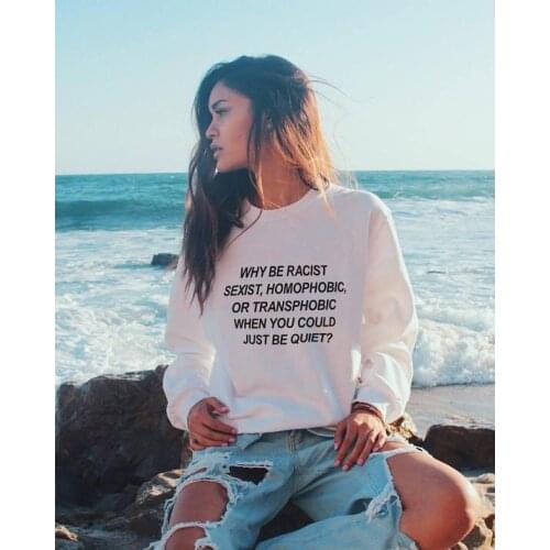Why be Racist sexist homophobic sweatshirt Unisex sweatshirt greys feminist jumper liberalist homosexual lesbianism top