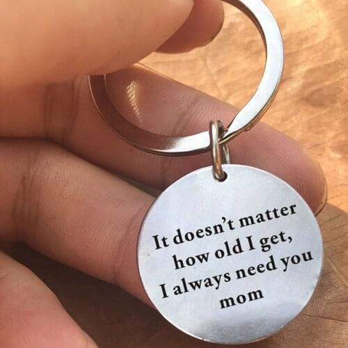 "It doesn't Matter How Old I get, I Always Need You mom" Keychain Gift For Mom ,thanksgiving Day gift, Mothers Day Gift