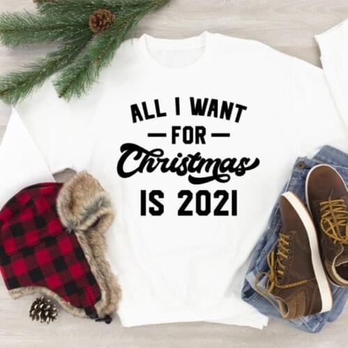 All I Want For Christmas Is 2021 Sweatshirt Winter Happy New Year Gift Sweatshirts Funny Women Christmas Holiday Pullovers