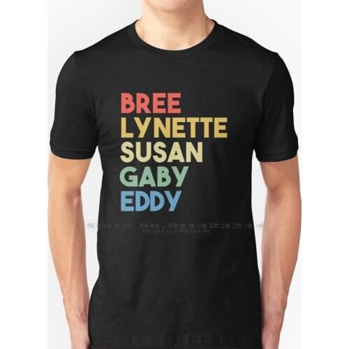 Bree , Lynette , Susan , Gaby , Eddy T Shirt 100% Pure Cotton Desperate Housewives Bree Van De Kamp Marcia Cross Eva Longoria