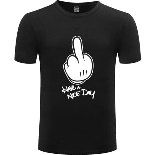 Funny Erect Middle Finger - Have A Nice Day Cotton T Shirt Slogans Men O-Neck Summer Short Sleeve Tshirts Letter Tees