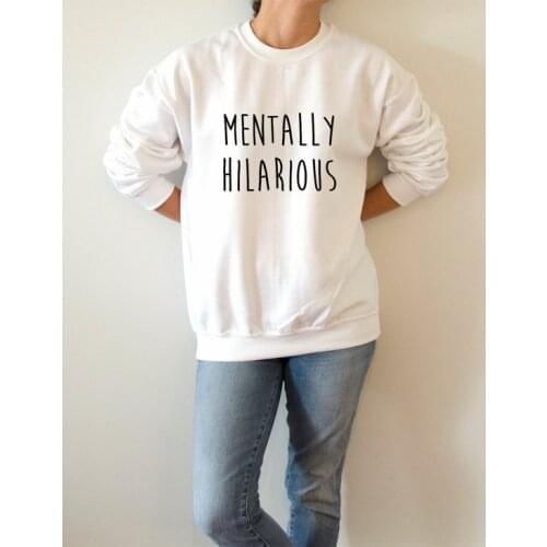 Mentally hilarious Sweatshirt Unisex for women fashion sassy cute womens gifts teen jumper slogan ladies pullovers girls tops