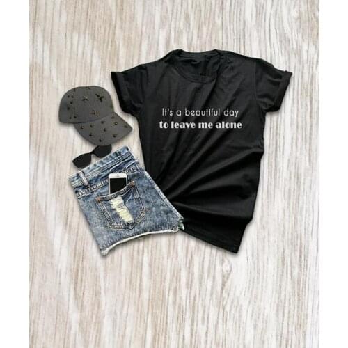 Its a beautiful day to leave me alone shirt t-shirts funny greys shirt hipster quotes t shirts with sayings graphic tee- K293