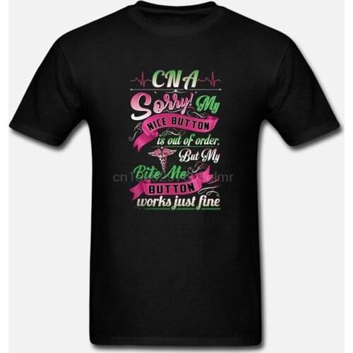 Men T Shirt CNA Sorry My Nice Button Is Out Of Order But My Bite Me Button Works Just Fine Women t-shirt