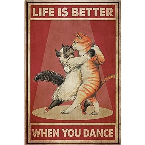 Customize Funny Metal Tin Sign Cats Art Cat Life Is Better When You Dance Men Cave Bar Club Cafe Store Beverage Shop Retro