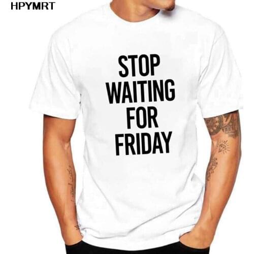 Stop Waiting For Friday Printed Summer Men T-shirt Harajuku Graphics T Shirts O-Neck Man Tshirt Male Oversized Tees Tops Clothes