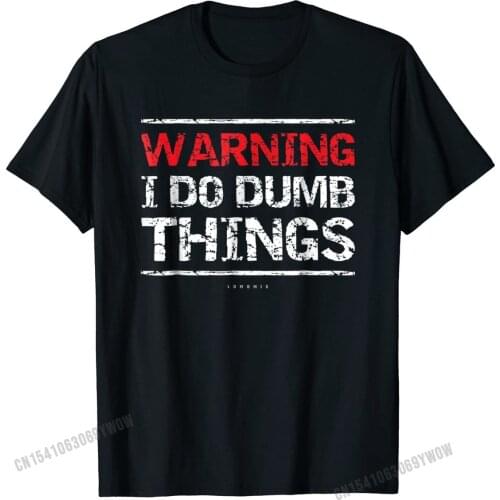 Warning I Do Dumb Things T Shirt. Funny Shirts. Mens Fashionable Custom Tops Tees Cotton T Shirts Group