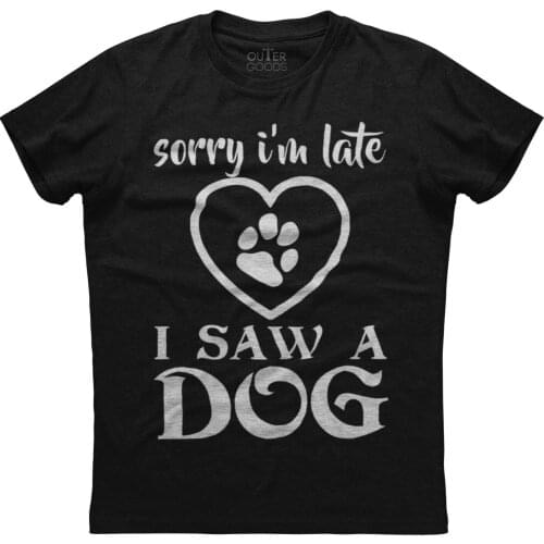 Sorry I'm Late I Saw A Dog. Funny Graphic Phrase T-Shirt. Summer Cotton O-Neck Short Sleeve Mens T Shirt New S-3XL