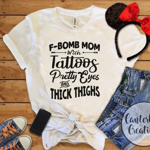 F-BOMB Mom with Tattoos Pretty Eyes and Thick Thighs Shirt Shirts Women 2020 Cussing Kind of Mom Shirt