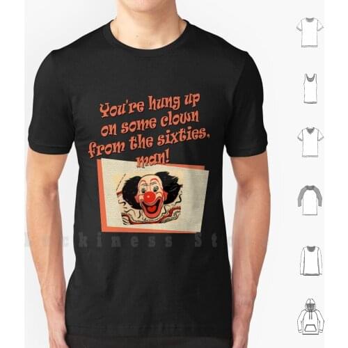 You're Hung Up On Some Clown From The Sixties , Man! T Shirt DIY 100% Cotton 6xl Sixties Clown Bozo George Sienfeld