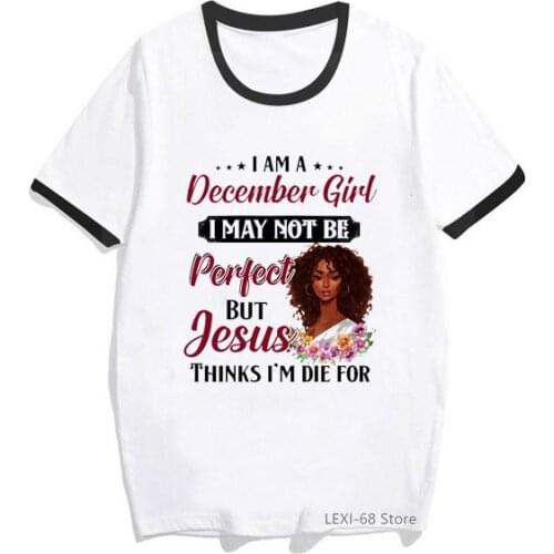 I am a december girl perfect letter print tshirt women black girls magin graphic t shirt femme harajuku shirt melanin t-shirt