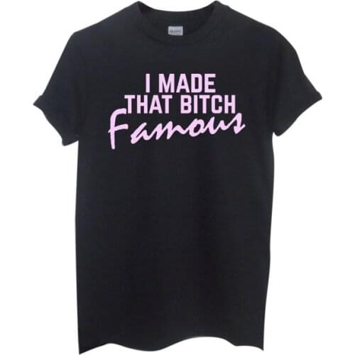 I Made That BITCH Famous pink Women Tshirts Cotton Casual Funny t Shirt For Lady Top Tee Hipster Black White Drop Ship H-78