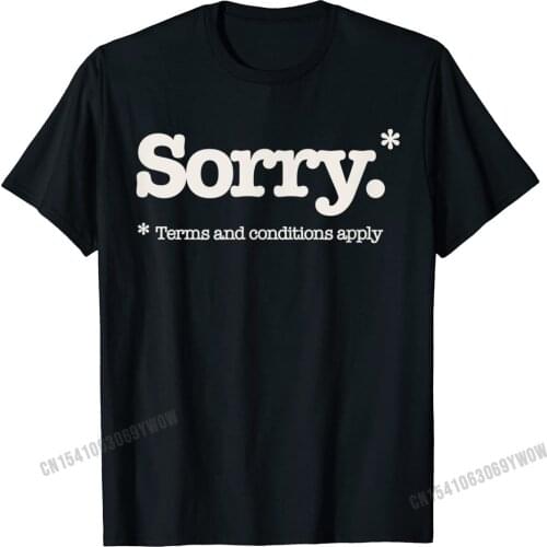 Funny Sorry Slogan Not Sorry Terms And Conditions Sarcastic T-Shirt Camisas Men Family Tops & Tees Mens T Shirt Family Slim Fit