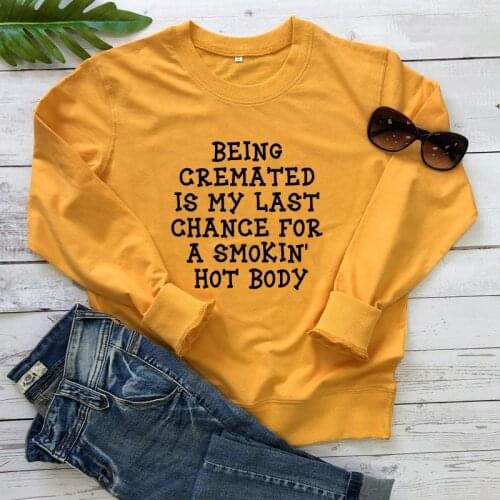 Being Cremated Is My Last Chance For A Smokin' Hot Body Sweatshirt Funny Women Long Sleeve Hippie Humor Pullovers Outfits