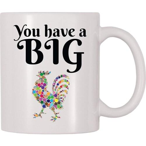 You Have A Big. Rooster Adult Mug (11 oz)