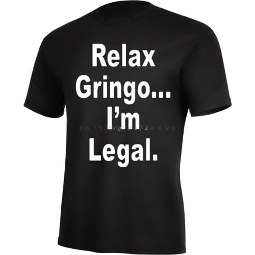 FUNNY RELAX GRINGO.. I'M LEGAL.ASSORTED COLORS TOP SELLER TOP QUALITY SIZE S-5XL