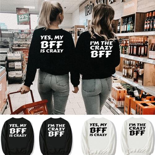 Best Friend Women Sweatshirt Yes My BFF Is Crazy I'm The Crazy BFF Friends Matching Tops Ladies Sister Clothes Tumblr Unisex Top