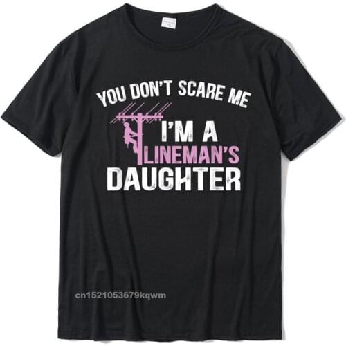 Funny You Dont Scare Me Im A Linemans Daughter T-Shirt Casual T Shirt Cotton Male Top T-Shirts Casual Newest