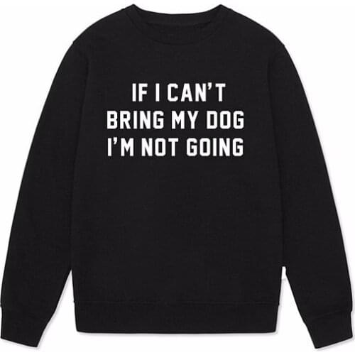 Skuggnas If I Can't Bring My Dog I am Not Going Sweatshirt Jumper Hoodies Casual Cotton tumblr aesthetic harajuku tops