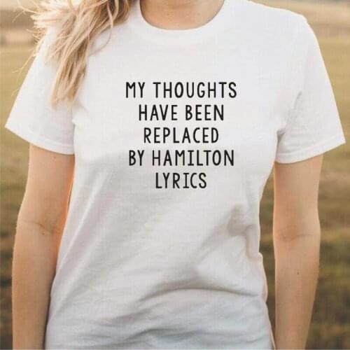 My Thoughts Have Been Replaced By Hamilton Lyrics Letter Print T Shirt Women Tops Summer Harajuku Tee Shirt Femme Casual Tshirt