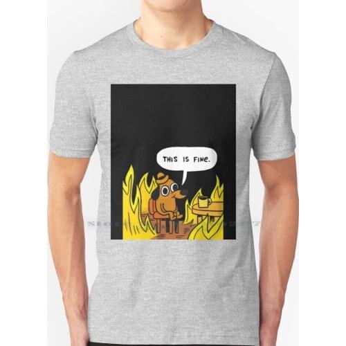 This Is Fine - Dog Fire Meme T Shirt 100% Pure Cotton This Is Fine Meme Dog Funny Fine Fire Comic Cute Memes Ok This Is Fine Mem