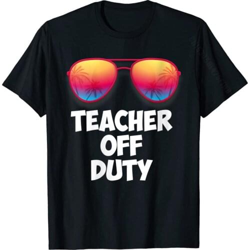 Womens Funny OFF DUTY TEACHER Shirt Great Last Day Of School Gift T-Shirt Summer T Shirts For Men Cotton Tops Shirt Classic