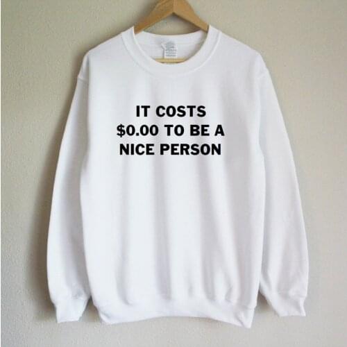 Funny Hoodies Woman It Costs Zero Dollars To Be A Nice Person Cute Unisex Sweatshirt Aesthetic Funny Saying Tumblr Jumper