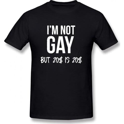 Casual Style Cool I'm Not Gay But 20 Bucks Is 20 Bucks Funny T-shirt Casual Short Sleeved Cotton T Shirt Men