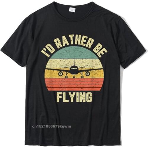 Funny Pilot Shirt Id Rather Be Flying Airplane Pilot Gift T-Shirt Cotton Mens Tops Tees Casual T Shirt Classic Faddish