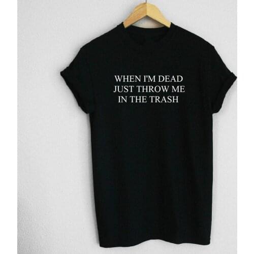 When I'm Dead Just Throw Me In The Trash T-shirt Funny Unisex Short Sleeve Quote Tshirt Casual 90s Tumblr Hipster Grunge Tee Top