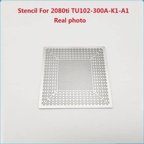 BGA Stencil For 2080ti TU102-300A-K1-A1 TU102-300-K1-A1 TU102-300-K2-A1 TU102-300-K3-A1 TU102-400-A1 Chip BGA Reballing Repair