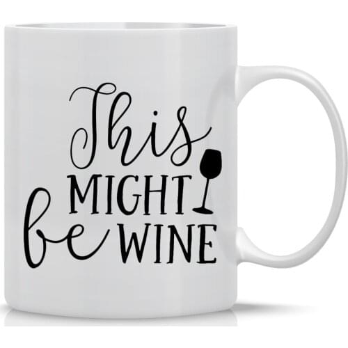 This Might be Wine Mug - Funny Wine Mug - 11OZ Coffee Mug - Wine Lover Mug - Mugs For Women - Perfect for Mothers Day