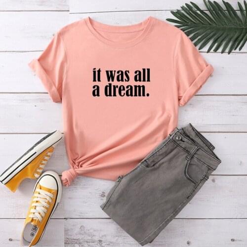 It Was All A Dream Printed Tshirt Woman Summer Casual Female Tshirt Top Teens Tee Short Sleeve Woman T Shirt