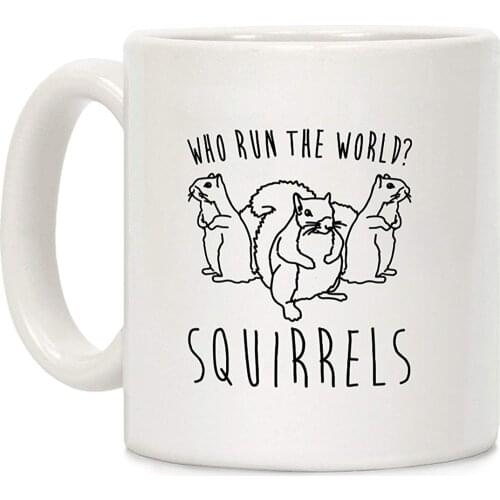 Who Run The World Squirrels Parody White 11 Ounce Ceramic Coffee Mug