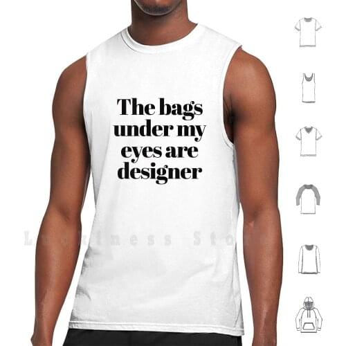 The Bags Under My Eyes Are Designer Tank Tops Vest 100% Cotton New Cool Cute Pink Icon Best Selling Top