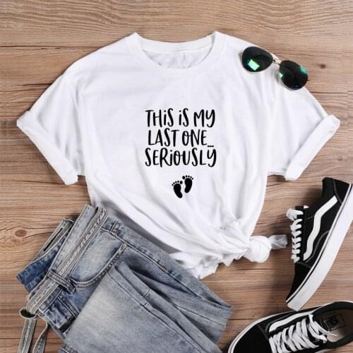 This Is My Last One Seriously Fashion T-shirt Women Summer Cotton T Shirt Women Harajuku O-neck Ladies Top Tee Shirt Femme