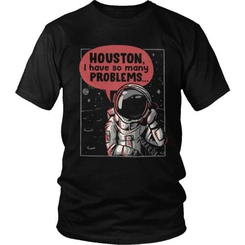 Houston We Have So Many Problems T Shirt Fashion Summer Soft Cotton T-Shirt Men Short Sleeve Round Neck Space Astronaut Tee Gift